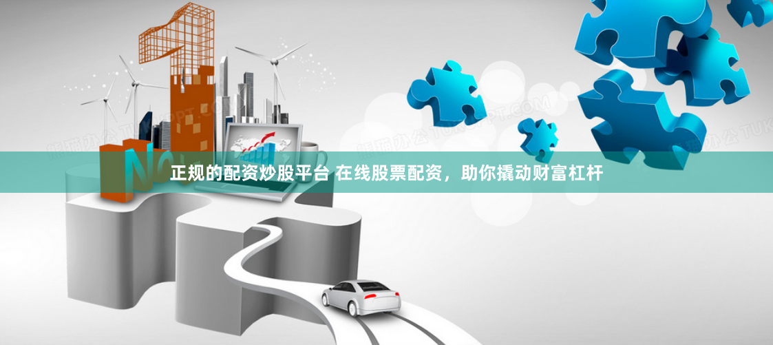 正规的配资炒股平台 在线股票配资，助你撬动财富杠杆