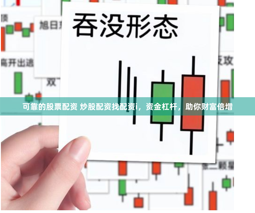 可靠的股票配资 炒股配资找配资i，资金杠杆，助你财富倍增