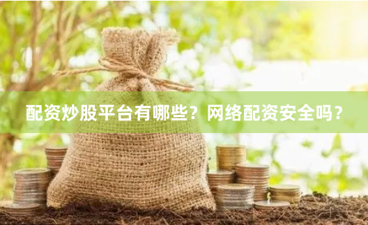 配资炒股平台有哪些？网络配资安全吗？